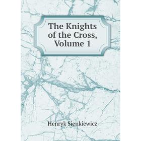 

Книга The Knights of the Cross, Volume 1