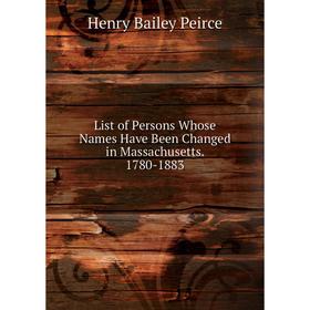 

Книга List of Persons Whose Names Have Been Changed in Massachusetts 1780-1883