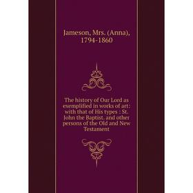 

Книга The history of Our Lord as exemplified in works of art: with that of His types: St. John the Baptist. and other persons of the Old and New Testa