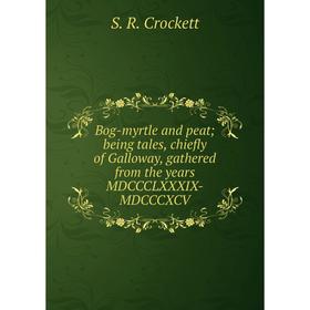 

Книга Bog-myrtle and peat; being tales, chiefly of Galloway, gathered from the years MDCCCLXXXIX-MDCCCXCV