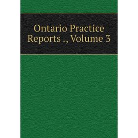 

Книга Ontario Practice Reports, Volume 3