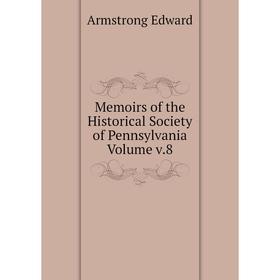 

Книга Memoirs of the Historical Society of Pennsylvania Volume v8