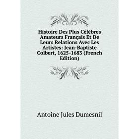 

Книга Histoire Des Plus Célèbres Amateurs Français Et De Leurs Relations Avec Les Artistes: Jean-Baptiste Colbert, 1625-1683 (French Edition)