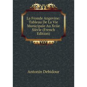 

Книга La Fronde Angevine: Tableau De La Vie Municipale Au Xviie Siècle