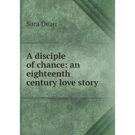 

Книга A disciple of chance: an eighteenth century love story