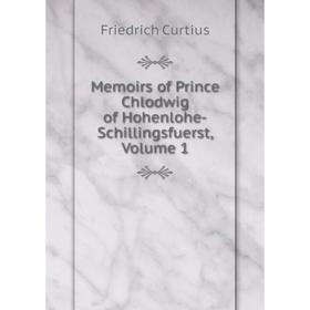 

Книга Memoirs of Prince Chlodwig of Hohenlohe-Schillingsfuerst, Volume 1