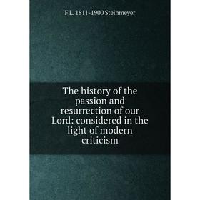 

Книга The history of the passion and resurrection of our Lord: considered in the light of modern criticism