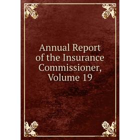 

Книга Annual Report of the Insurance Commissioner, Volume 19