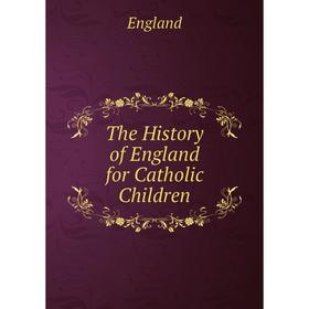 

Книга The History of England for Catholic Children