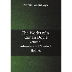 

Книга The Works of A. Conan Doyle. Volume 8: Adventures of Sherlock Holmes