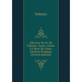 

Книга Oeuvres de M de Voltaire: Zayre Alzire La Mort De César L'enfant Prodigue
