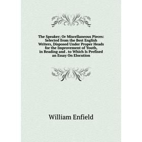 

Книга The Speaker; Or Miscellaneous Pieces: Selected from the Best English Writers, Disposed Under Proper Heads for the Improvement of Youth, in Readi