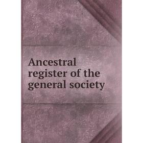 

Книга Ancestral register of the general society
