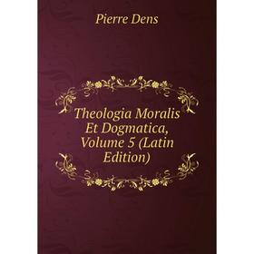 

Книга Theologia Moralis Et Dogmatica, Volume 5 (Latin Edition)