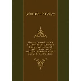 

Книга The way, the truth and the life; hand book of Christian theosophy, healing