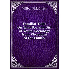 

Книга Familiar Talks On That Boy and Girl of Yours: Sociology from Viewpoint of the Family
