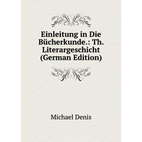 

Книга Einleitung in Die Bücherkunde.: Th. Literargeschicht (German Edition)