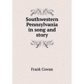 

Книга Southwestern Pennsylvania in song and story