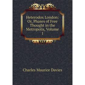 

Книга Heterodox London: Or, Phases of Free Thought in the Metropolis, Volume 1