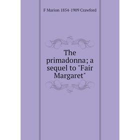 

Книга The primadonna; a sequel to Fair Margaret