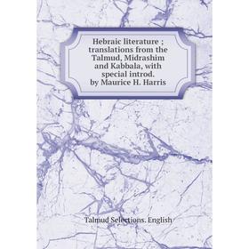 

Книга Hebraic literature; translations from the Talmud, Midrashim and Kabbala, with special introd. by Maurice H. Harris