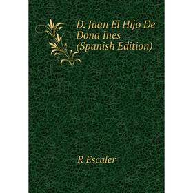 

Книга D. Juan El Hijo De Dona Ines (Spanish Edition)