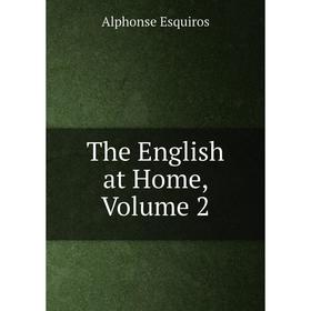 

Книга The English at Home, Volume 2