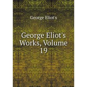 

Книга George Eliot's Works, Volume 19