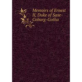 

Книга Memoirs of Ernest II, Duke of Saxe-Coburg-Gotha