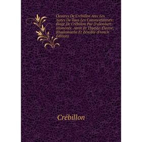 

Книга Oeuvres De Crébillon Avec Les Notes De tous les commentateurs: Éloge De Crébillon Par D'alembert Idoménée Atrée Et Thyeste Électre, Rhadamisthe