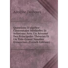 

Книга Questions D'algèbre Élémentaire Méthodes Et Solutions Avec Un Résumé Des Principales Théories Et Un Très-Grand Nombre D'exercises (French Editio