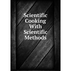 

Книга Scientific Cooking With Scientific Methods
