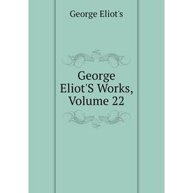 

Книга George Eliot'S Works, Volume 22