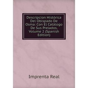 

Книга Descripcion Histórica Del Obispado De Osma: Con El Catálogo De Sus Prelados, Volume 2 (Spanish Edition)