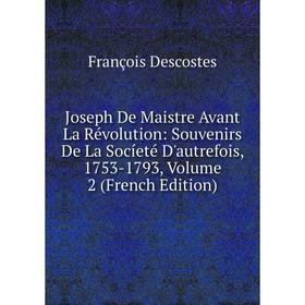 

Книга Joseph De Maistre Avant La Révolution: Souvenirs De La Socíeté D'autrefois, 1753-1793, Volume 2