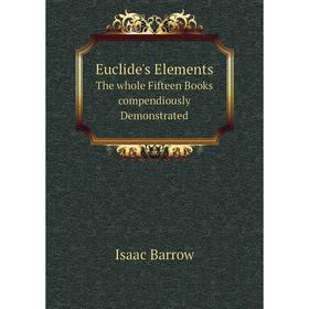 

Книга Euclide's Elements The whole Fifteen Books compendiously Demonstrated