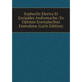 

Книга Sophoclis Electra Et Euripides Andromache: Ex Optimis Exemplaribus Emendatæ (Latin Edition)