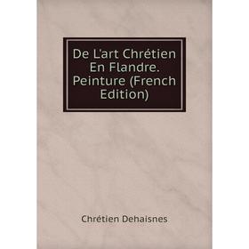 

Книга De L'art Chrétien En Flandre. Peinture (French Edition)