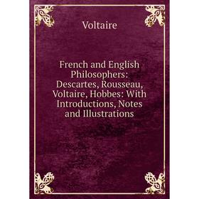 

Книга French and English Philosophers: Descartes, Rousseau, Voltaire, Hobbes: With Introductions, Notes and Illustrations