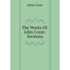 

Книга The Works Of.John Cosin: Sermons