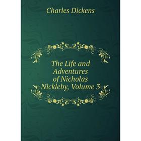 

Книга The Life and Adventures of Nicholas Nickleby, Volume 3