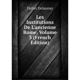 

Книга Les Institutions De L'ancienne Rome, Volume 3