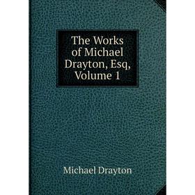 

Книга The Works of Michael Drayton, Esq, Volume 1