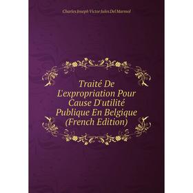 

Книга Traité De L'expropriation Pour Cause D'utilité Publique En Belgique (French Edition)