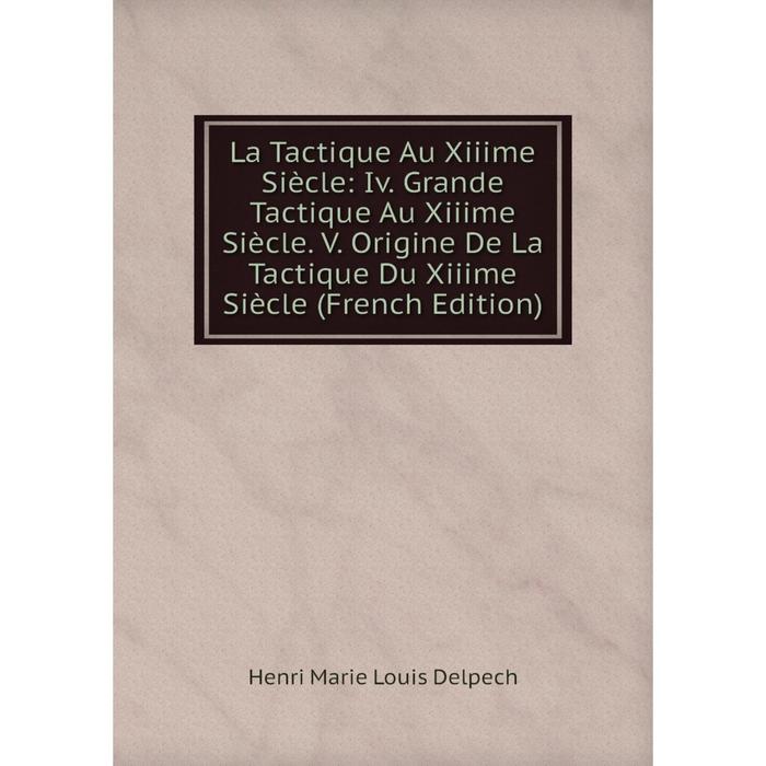 фото Книга la tactique au xiiime siècle: iv grande tactique au xiiime siècle v origine de la tactique du xiiime siècle nobel press