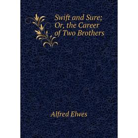 

Книга Swift and Sure; Or, the Career of Two Brothers