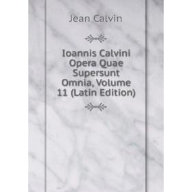 

Книга Ioannis Calvini Opera Quae Supersunt Omnia, Volume 11 (Latin Edition)