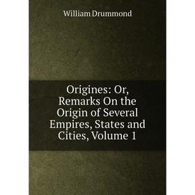 

Книга Origines: or Remarks On the Origin of Several Empires, States and Cities, Volume 1