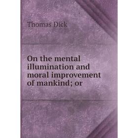 

Книга On the mental illumination and moral improvement of mankind