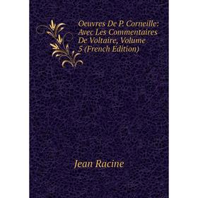 

Книга Oeuvres De P Corneille: Avec Les Commentaires De Voltaire, Volume 5